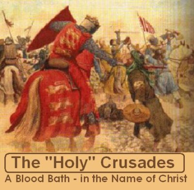 THE HOLY CRUSADES WAS A BLOODBATH IN THE NAME OF CHRIST